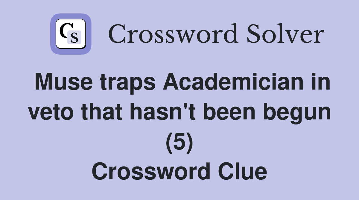 Muse traps Academician in veto that hasn't been begun (5) Crossword